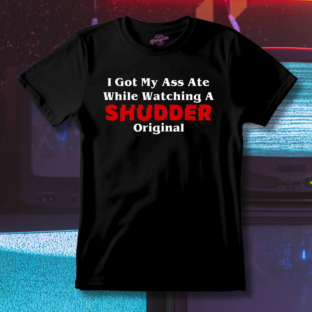 I Got My Ass Ate While Watching A Shudder Original T-Shirt