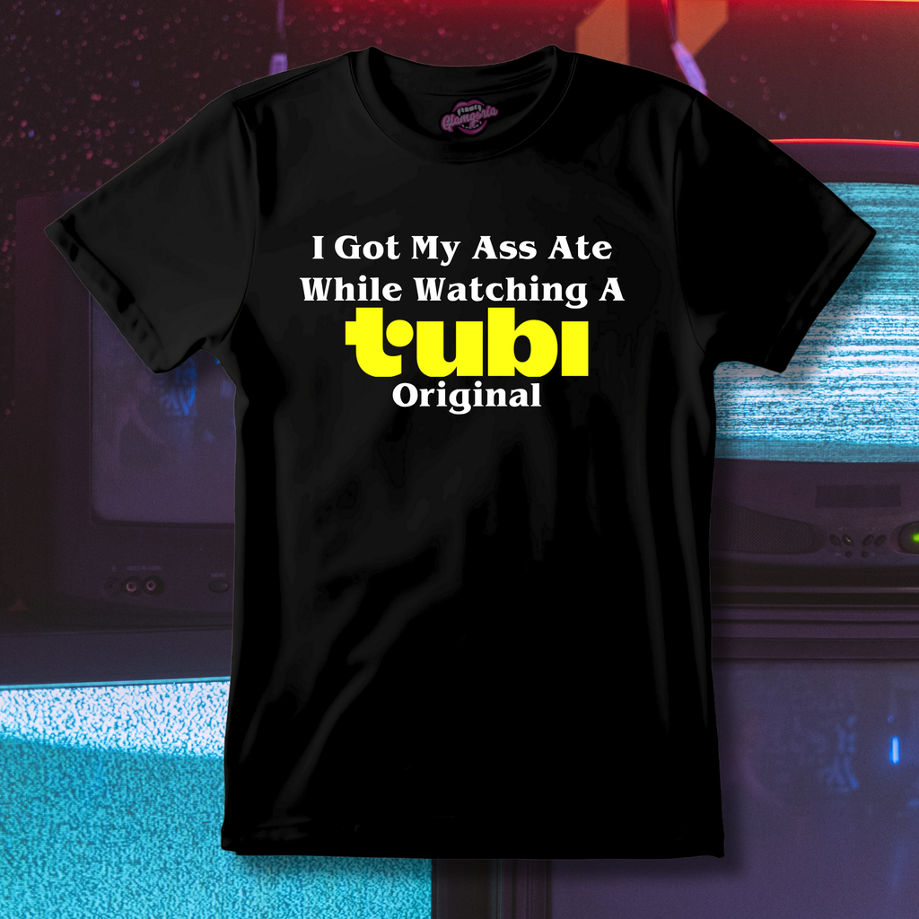 I Got My Ass Ate While Watching A Tubi Original T-Shirt