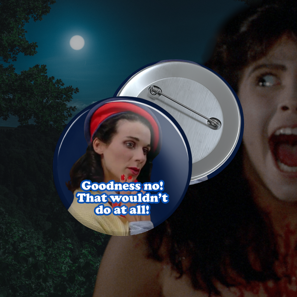 Pinback button featuring Aunt Martha from Sleepaway Camp with quote: “Goodness no! That wouldn’t do at all!”