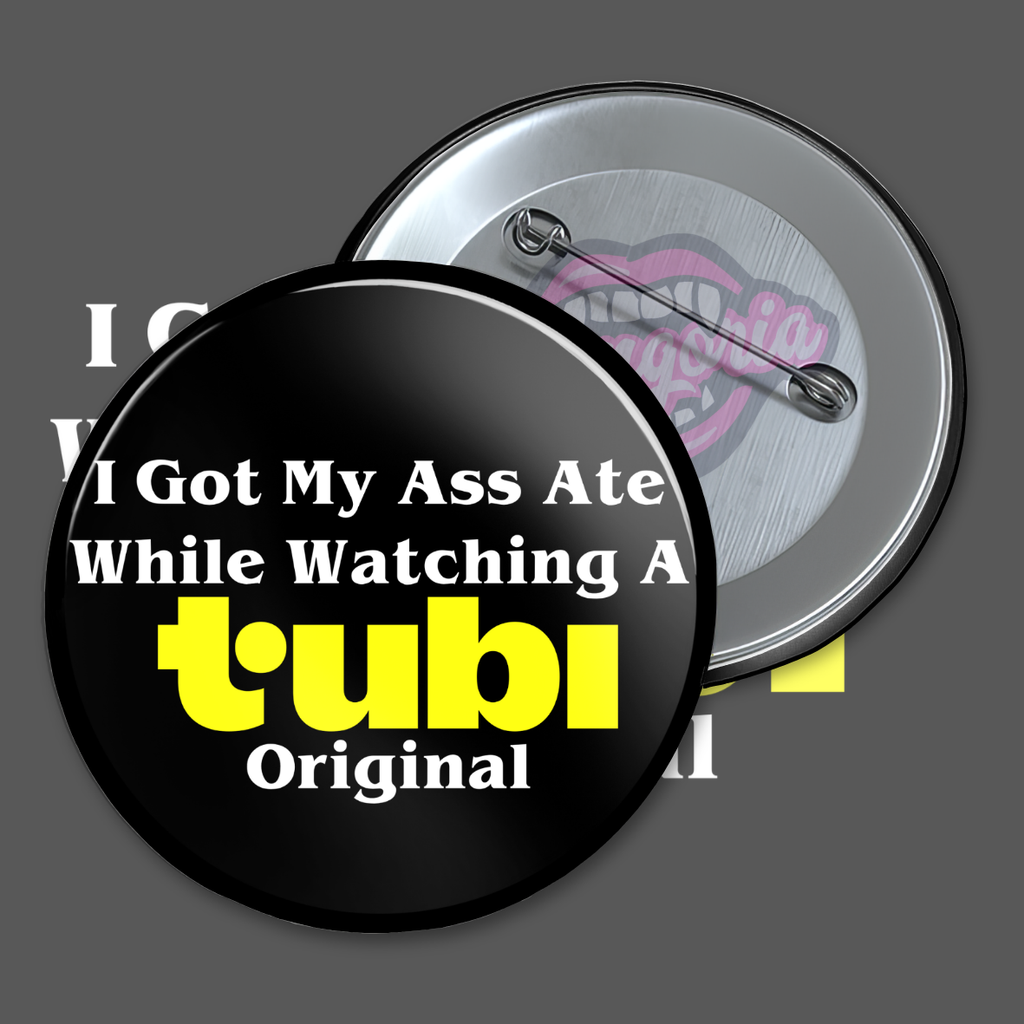 I Got My Ass Ate While Watching A Tubi Original Pinback Button