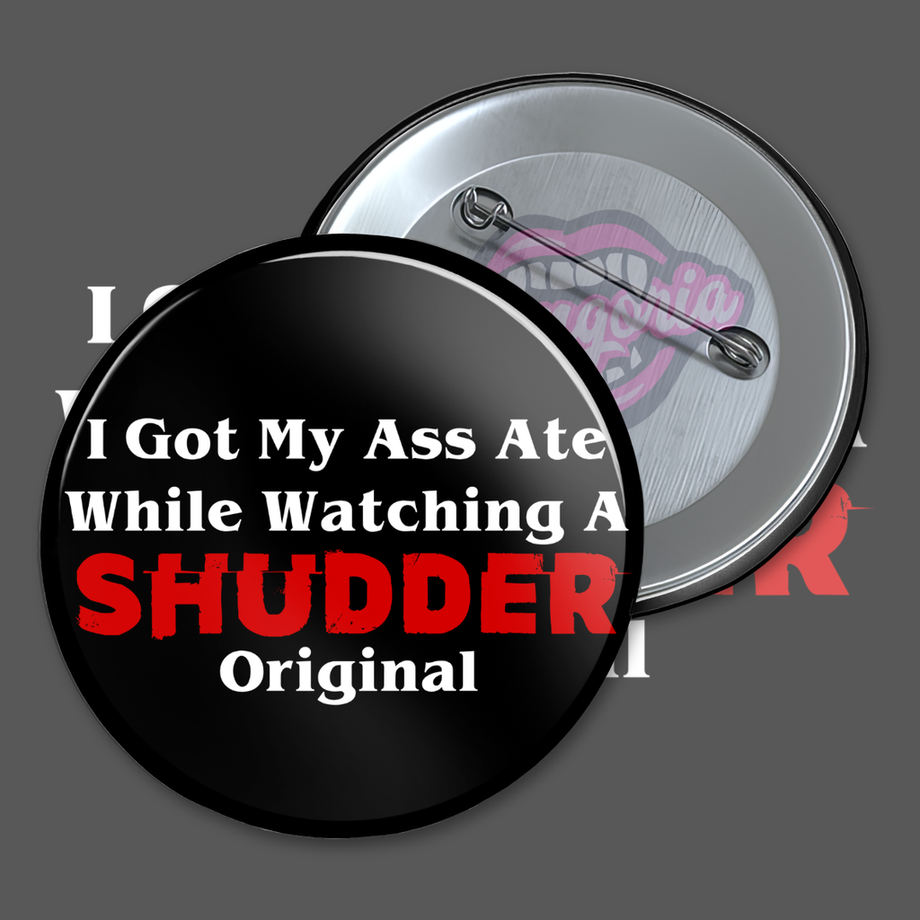 I Got My Ass Ate While Watching A Shudder Original Pinback Button