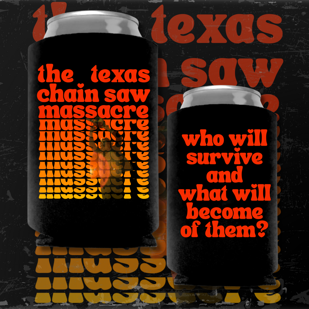 Black drink koozie featuring retro orange and yellow text reading “The Texas Chain Saw Massacre” with Leatherface in the center. The reverse side has the tagline in red letters: “Who will survive and what will become of them?”